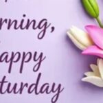 150 beautiful images of good morning saturday – quotes wishes and blessings